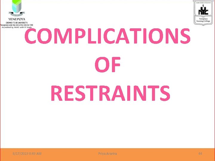 COMPLICATIONS OF RESTRAINTS 8/17/2019 8: 49 AM Priya Aranha 44 
