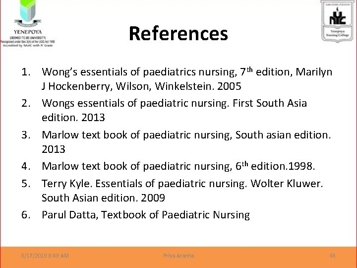 References 1. Wong’s essentials of paediatrics nursing, 7 th edition, Marilyn J Hockenberry, Wilson,