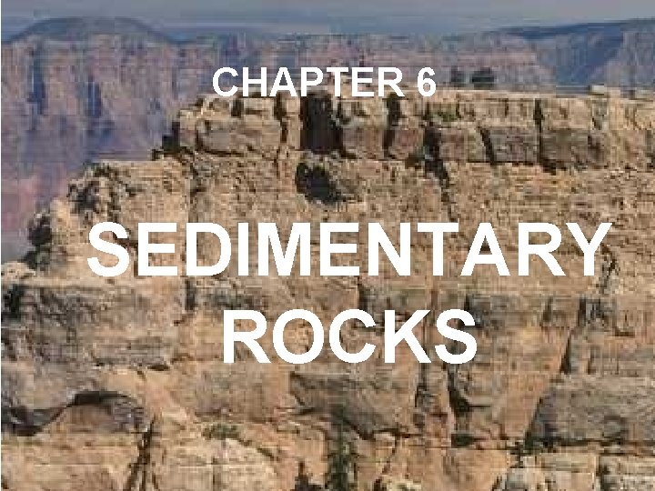 CHAPTER 6 SEDIMENTARY ROCKS Materials that make up