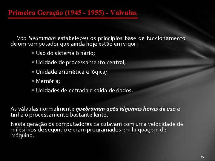 Primeira Geração (1945 - 1955) - Válvulas Von Neummam estabeleceu os princípios base de