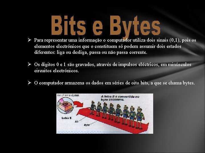 Ø Para representar uma informação o computador utiliza dois sinais (0, 1), pois os