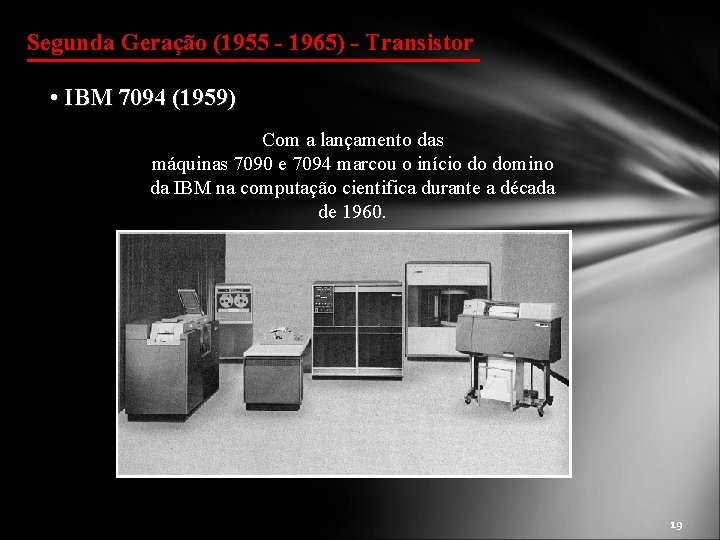 Segunda Geração (1955 - 1965) - Transistor • IBM 7094 (1959) Com a lançamento