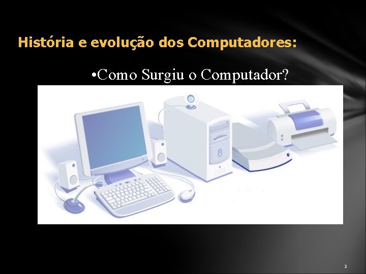 História e evolução dos Computadores: • Como Surgiu o Computador? 2 