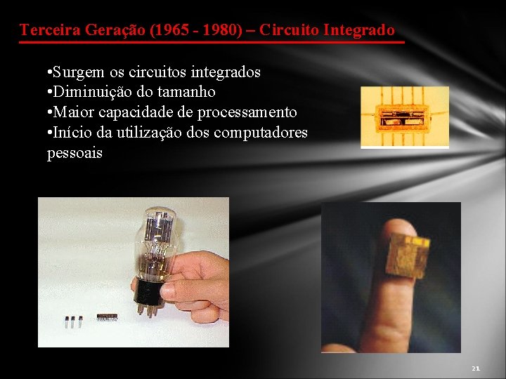 Terceira Geração (1965 - 1980) – Circuito Integrado • Surgem os circuitos integrados •