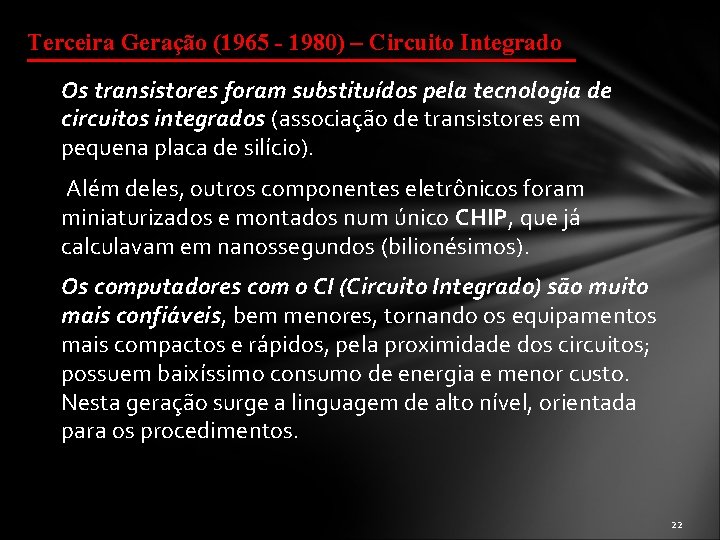 Terceira Geração (1965 - 1980) – Circuito Integrado Os transistores foram substituídos pela tecnologia