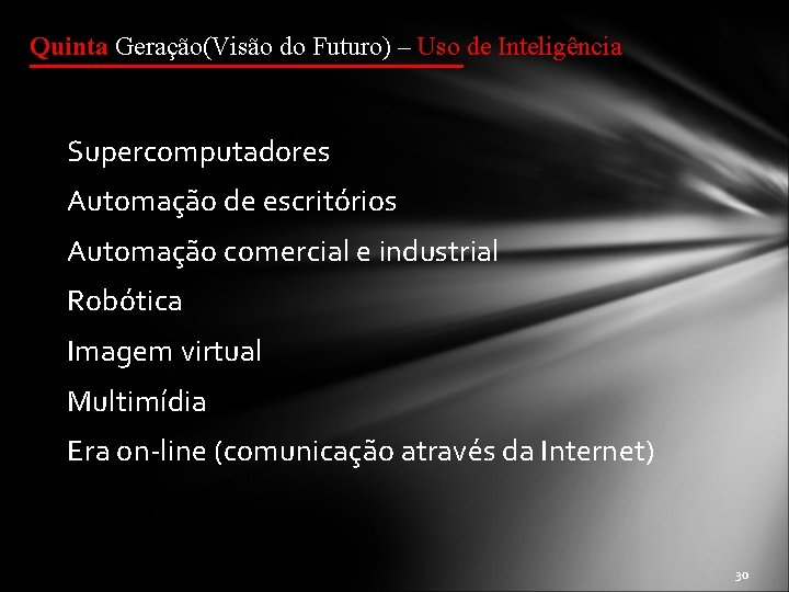 Quinta Geração(Visão do Futuro) – Uso de Inteligência Supercomputadores Automação de escritórios Automação comercial