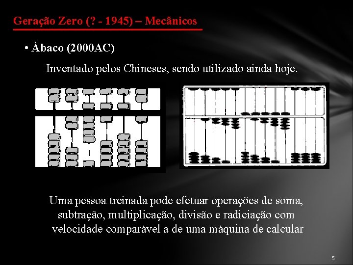 Geração Zero (? - 1945) – Mecânicos • Ábaco (2000 AC) Inventado pelos Chineses,