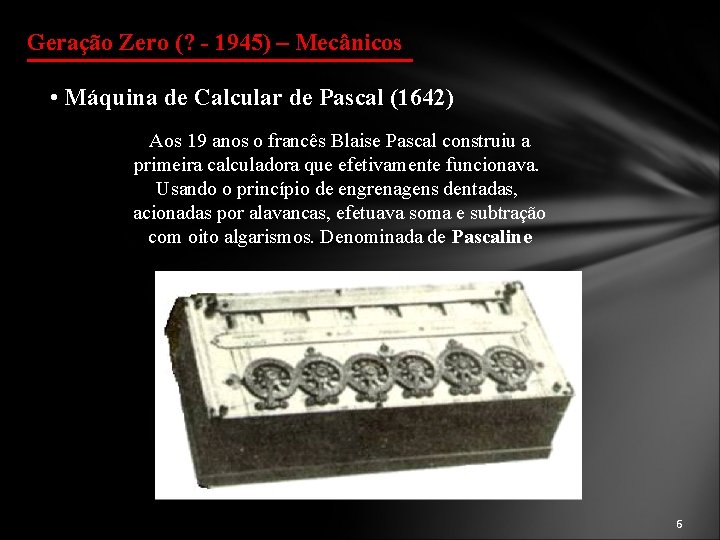 Geração Zero (? - 1945) – Mecânicos • Máquina de Calcular de Pascal (1642)