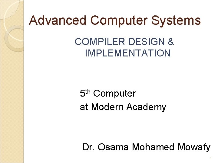 Advanced Computer Systems COMPILER DESIGN & IMPLEMENTATION 5 th Computer at Modern Academy Dr.