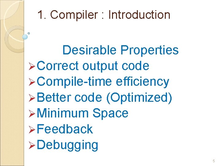 1. Compiler : Introduction Desirable Properties ØCorrect output code ØCompile-time efficiency ØBetter code (Optimized)