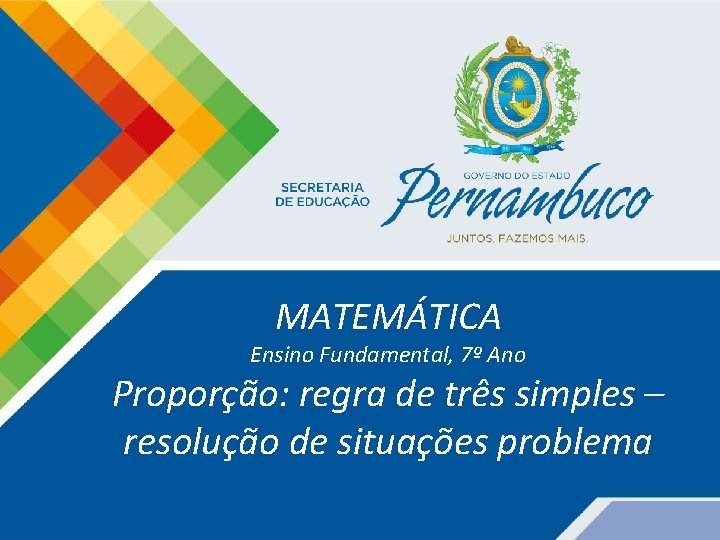 MATEMÁTICA Ensino Fundamental, 7º Ano Proporção: regra de três simples – resolução de situações