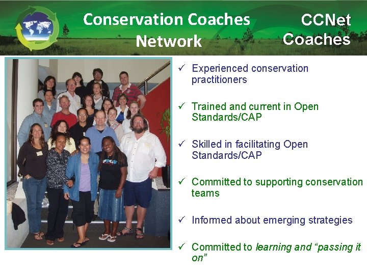 Conservation Coaches Network CCNet Coaches ü Experienced conservation practitioners ü Trained and current in