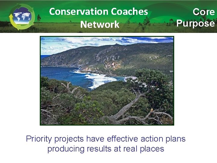 Conservation Coaches Network Core Purpose Priority projects have effective action plans producing results at