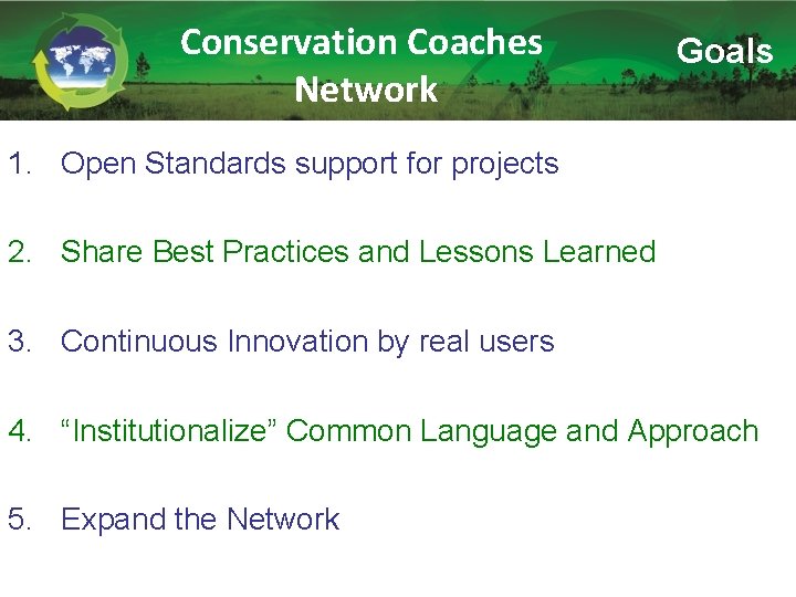 Conservation Coaches Network Goals 1. Open Standards support for projects 2. Share Best Practices