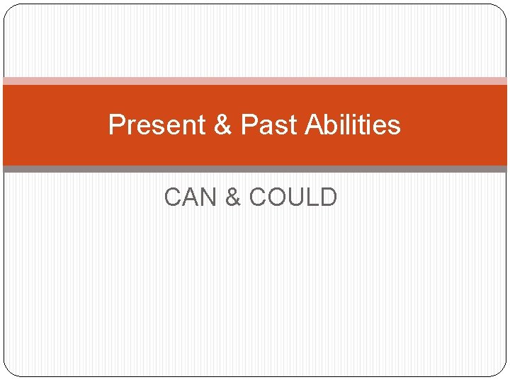 Present & Past Abilities CAN & COULD 
