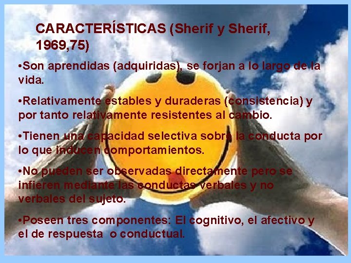 CARACTERÍSTICAS (Sherif y Sherif, 1969, 75) • Son aprendidas (adquiridas), se forjan a lo