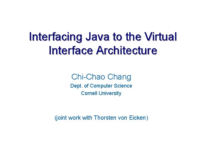 Interfacing Java to the Virtual Interface Architecture Chi-Chao Chang Dept. of Computer Science Cornell