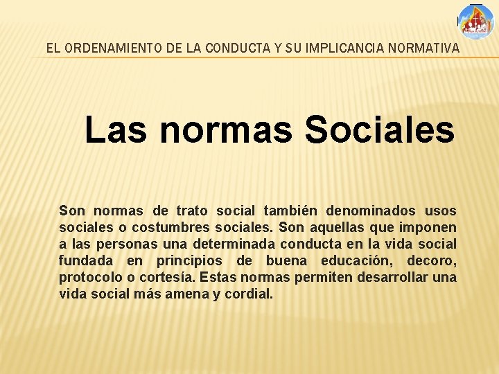 EL ORDENAMIENTO DE LA CONDUCTA Y SU IMPLICANCIA NORMATIVA Las normas Sociales Son normas