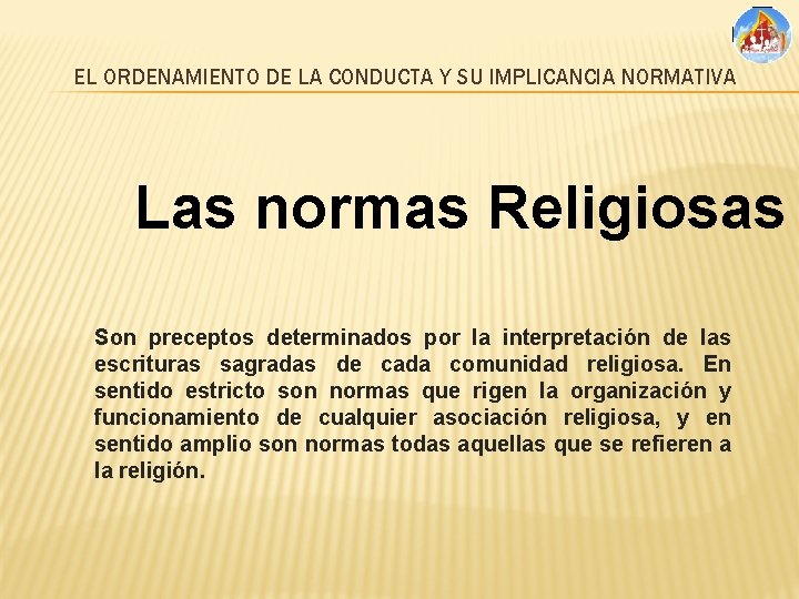 EL ORDENAMIENTO DE LA CONDUCTA Y SU IMPLICANCIA NORMATIVA Las normas Religiosas Son preceptos