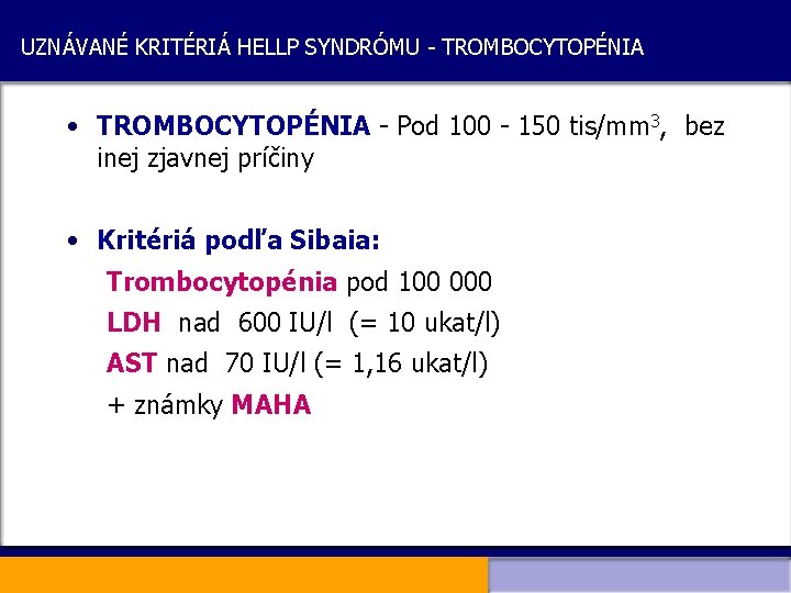 UZNÁVANÉ KRITÉRIÁ HELLP SYNDRÓMU - TROMBOCYTOPÉNIA • TROMBOCYTOPÉNIA - Pod 100 - 150 tis/mm