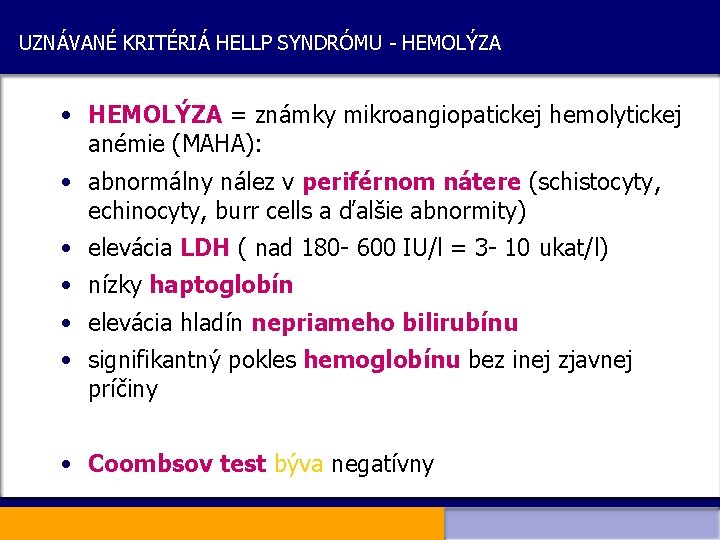 UZNÁVANÉ KRITÉRIÁ HELLP SYNDRÓMU - HEMOLÝZA • HEMOLÝZA = známky mikroangiopatickej hemolytickej anémie (MAHA):