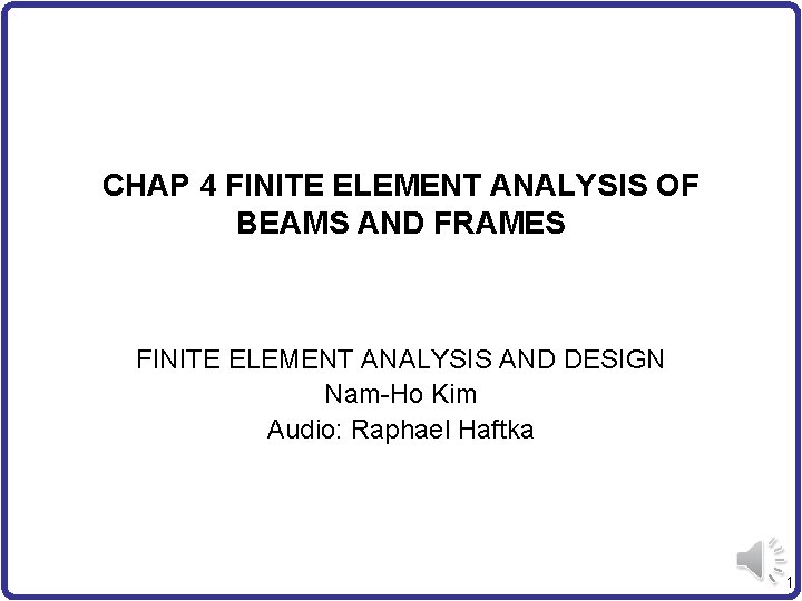 CHAP 4 FINITE ELEMENT ANALYSIS OF BEAMS AND FRAMES FINITE ELEMENT ANALYSIS AND DESIGN