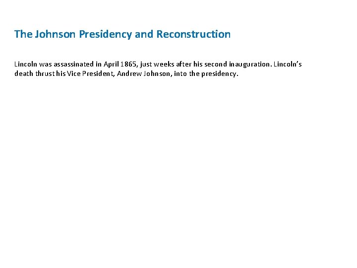 The Johnson Presidency and Reconstruction Lincoln was assassinated in April 1865, just weeks after