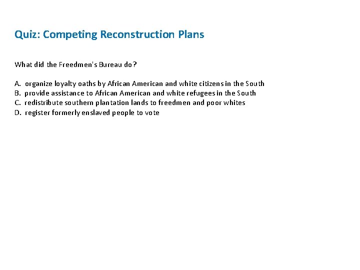 Quiz: Competing Reconstruction Plans What did the Freedmen's Bureau do? A. B. C. D.