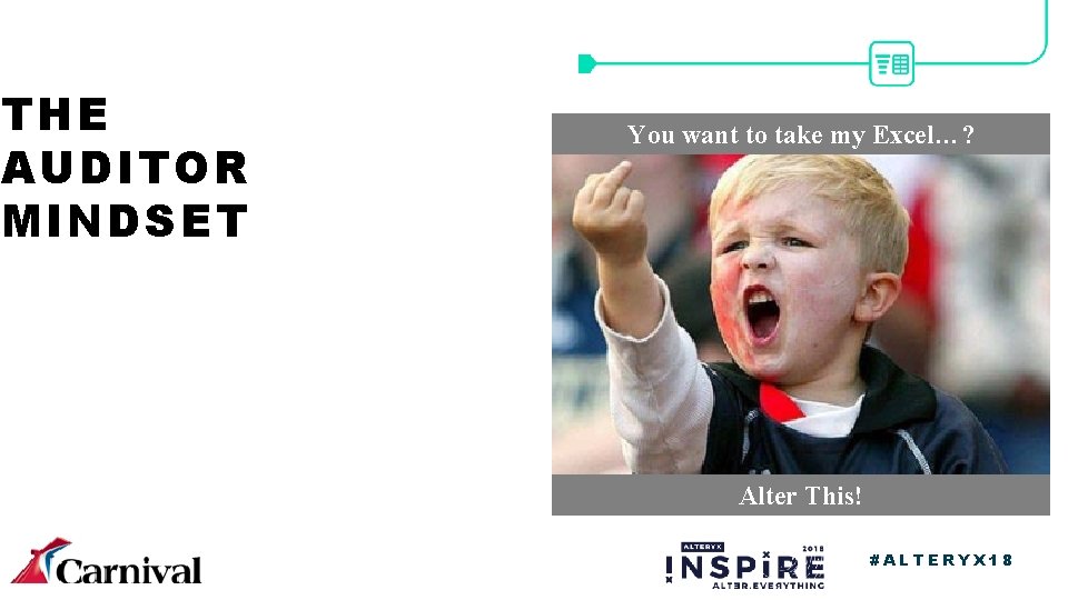 THE AUDITOR MINDSET You want to take my Excel…? Alter This! #ALTERYX 18 