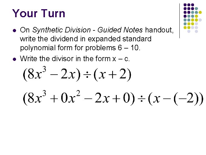 Your Turn l l On Synthetic Division - Guided Notes handout, write the dividend