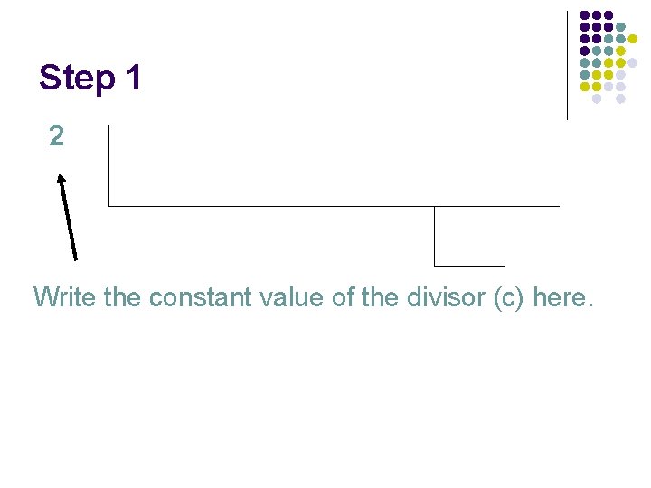 Step 1 2 Write the constant value of the divisor (c) here. 