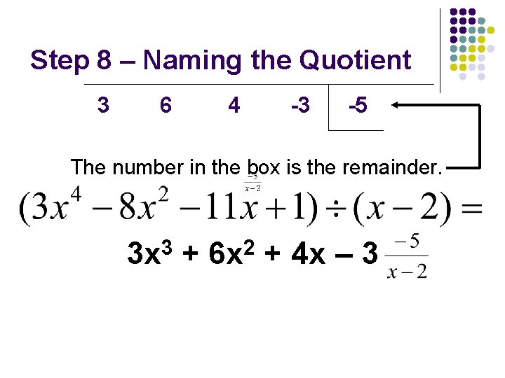 Step 8 – Naming the Quotient 3 6 4 -3 -5 The number in