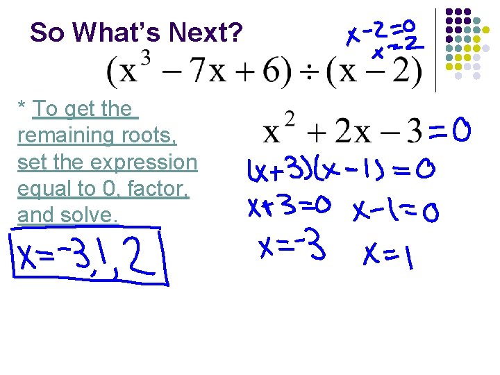 So What’s Next? * To get the remaining roots, set the expression equal to