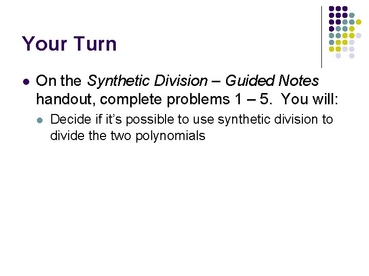 Your Turn l On the Synthetic Division – Guided Notes handout, complete problems 1