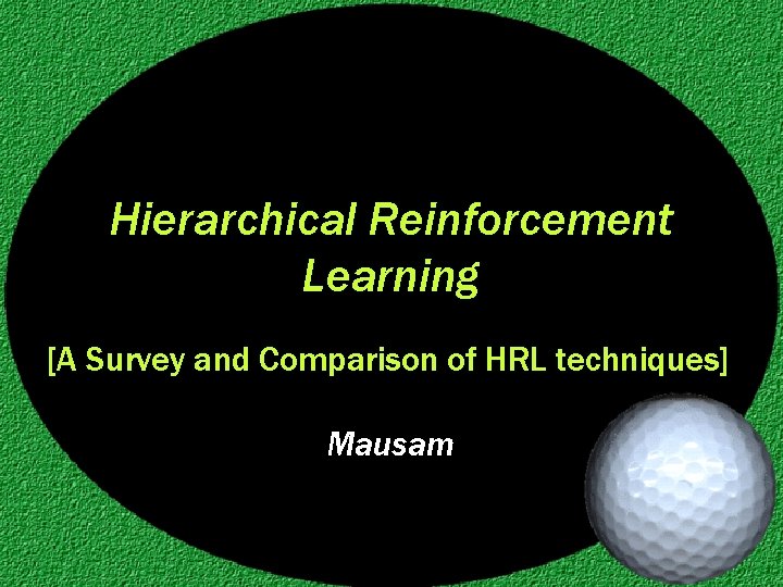 Hierarchical Reinforcement Learning [A Survey and Comparison of HRL techniques] Mausam 