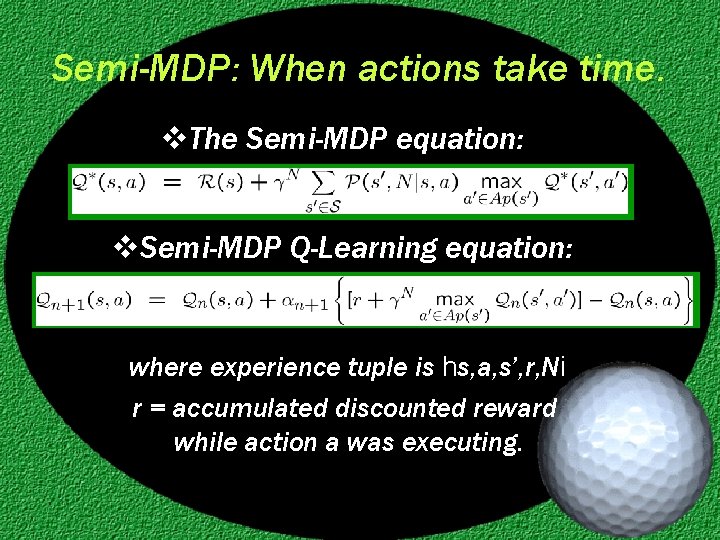 Semi-MDP: When actions take time. v. The Semi-MDP equation: v. Semi-MDP Q-Learning equation: where