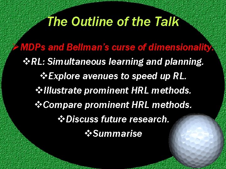 The Outline of the Talk Ø MDPs and Bellman’s curse of dimensionality. v. RL: