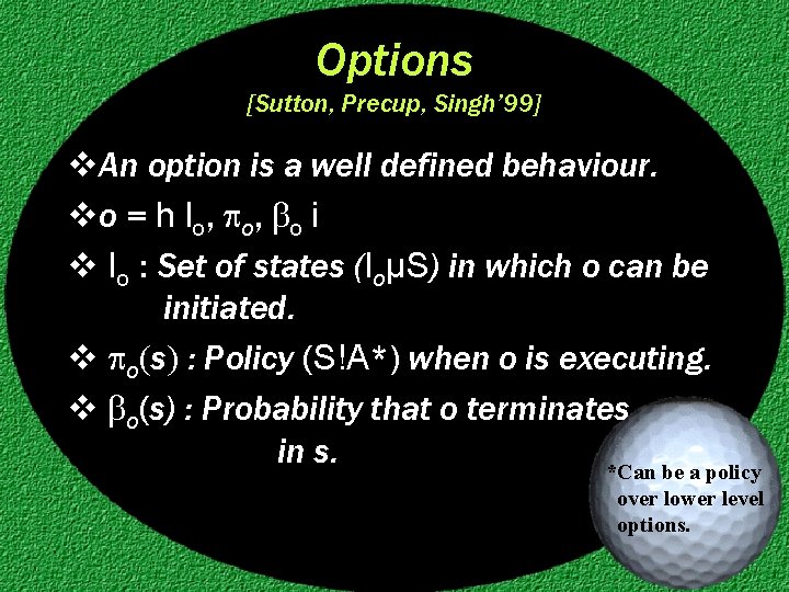 Options [Sutton, Precup, Singh’ 99] v. An option is a well defined behaviour. vo