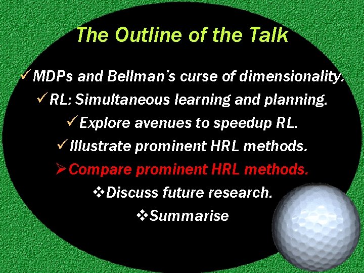 The Outline of the Talk ü MDPs and Bellman’s curse of dimensionality. ü RL: