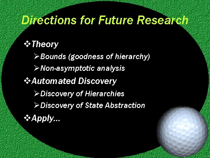 Directions for Future Research v. Theory ØBounds (goodness of hierarchy) ØNon-asymptotic analysis v. Automated