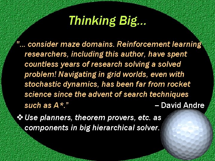 Thinking Big… ". . . consider maze domains. Reinforcement learning researchers, including this author,
