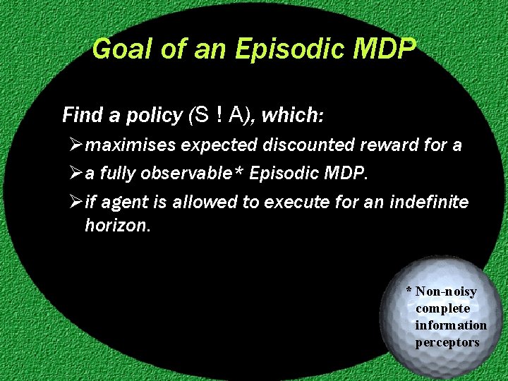 Goal of an Episodic MDP Find a policy (S ! A), which: Ømaximises expected