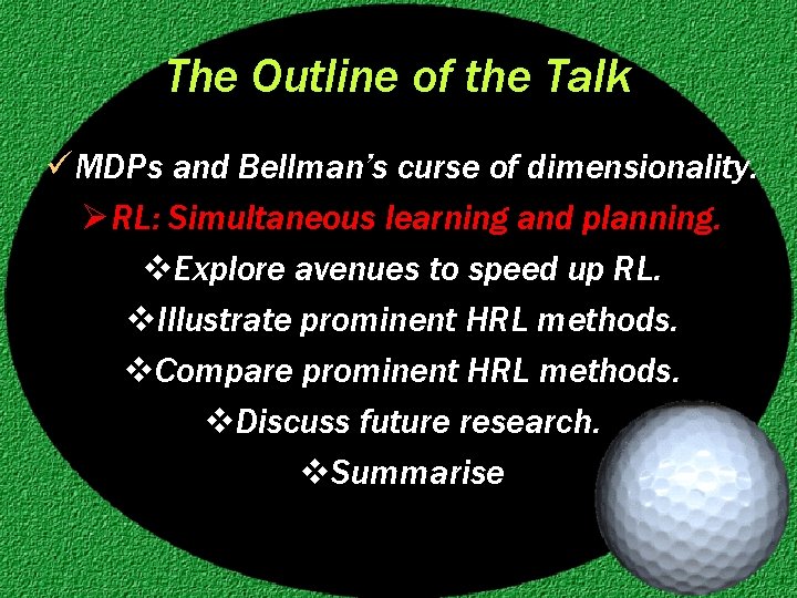 The Outline of the Talk ü MDPs and Bellman’s curse of dimensionality. Ø RL: