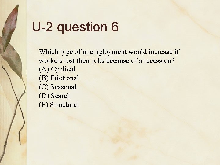 U-2 question 6 Which type of unemployment would increase if workers lost their jobs