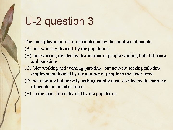 U-2 question 3 The unemployment rate is calculated using the numbers of people (A)