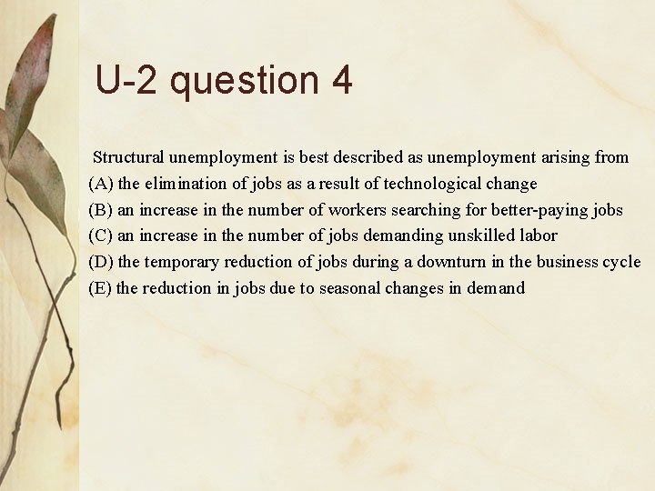 U-2 question 4 Structural unemployment is best described as unemployment arising from   (A)