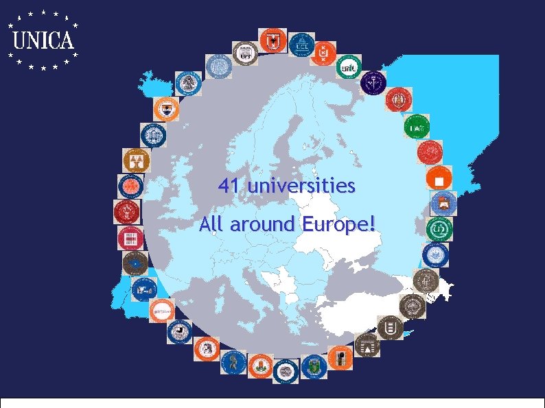 41 universities All around Europe! © 2006 – UNICA & exquisse. com 
