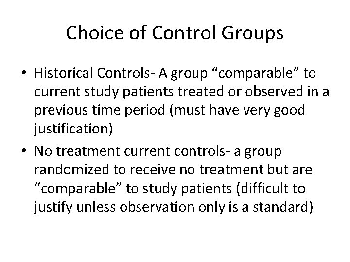 Choice of Control Groups • Historical Controls- A group “comparable” to current study patients