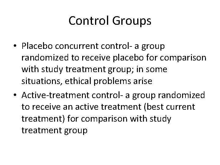 Control Groups • Placebo concurrent control- a group randomized to receive placebo for comparison