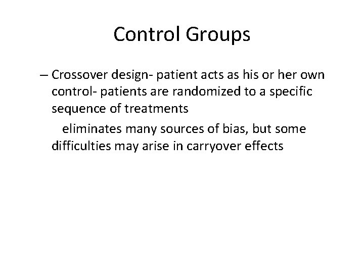 Control Groups – Crossover design- patient acts as his or her own control- patients